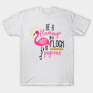 Be A flamingo in A Flock Of Pigeons Tee T-Shirt